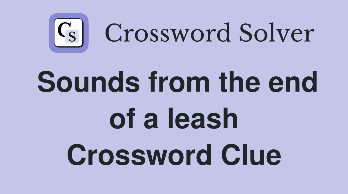 Sounds from the end of a leash Crossword Clue