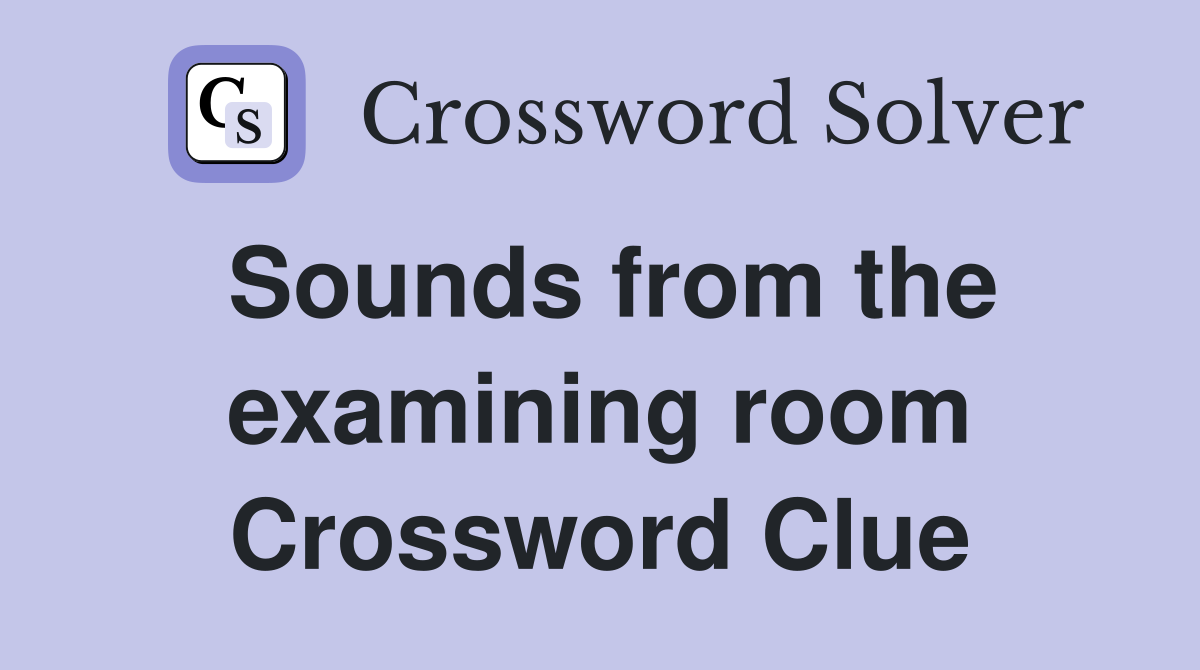Sounds from the examining room Crossword Clue