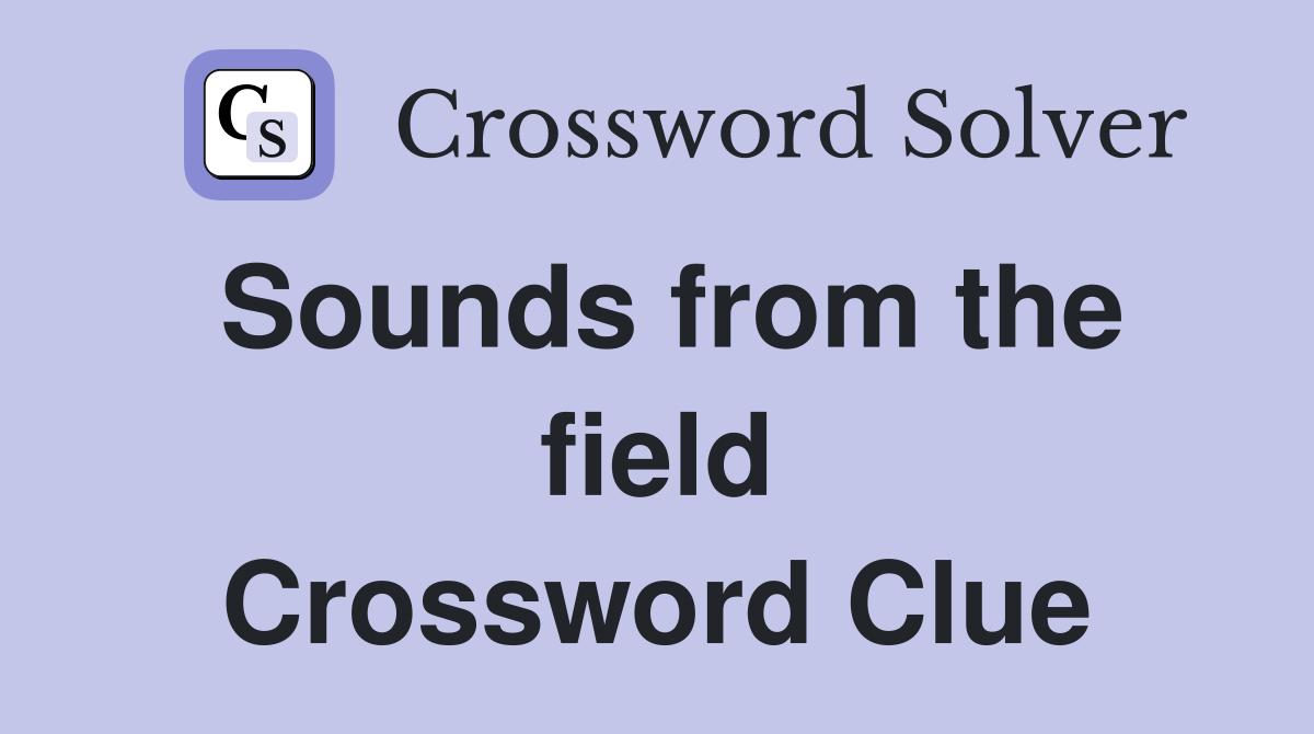 Sounds from the field Crossword Clue