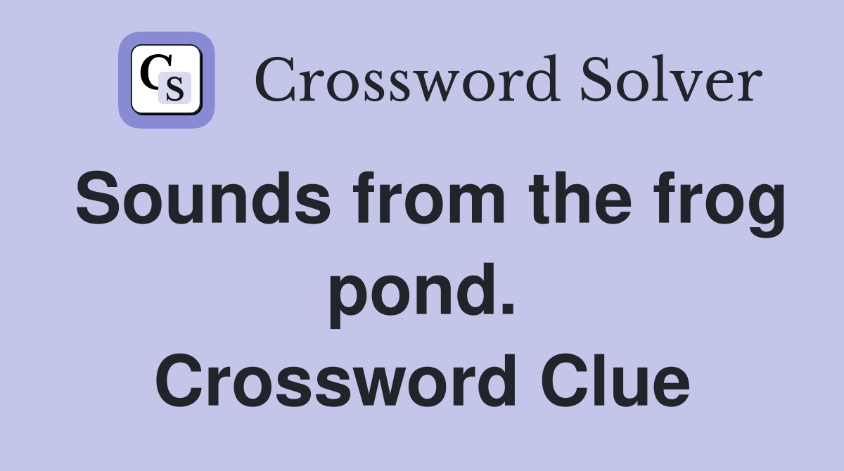Sounds from the frog pond. Crossword Clue