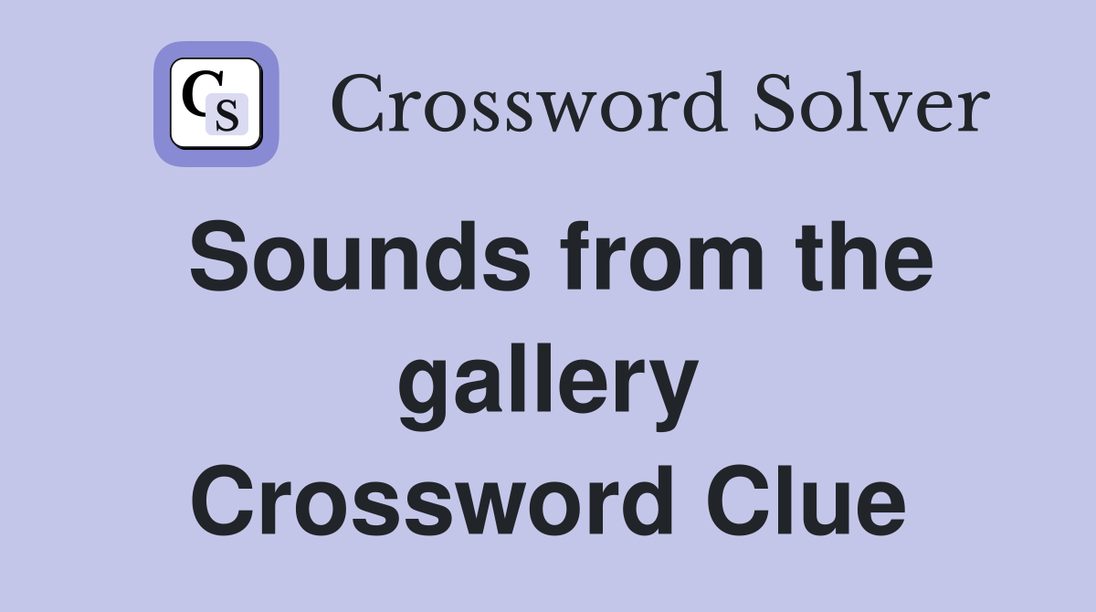 Sounds from the gallery Crossword Clue