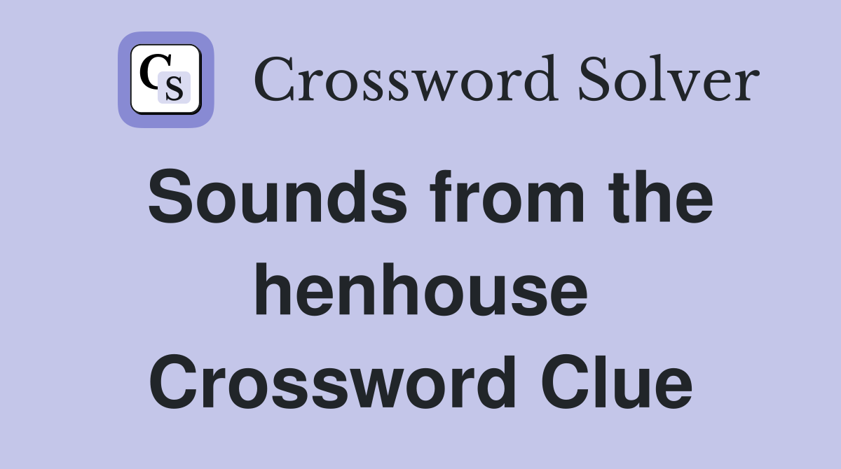 Sounds from the henhouse Crossword Clue