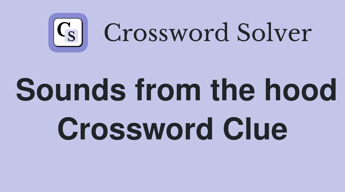 Sounds from the hood Crossword Clue