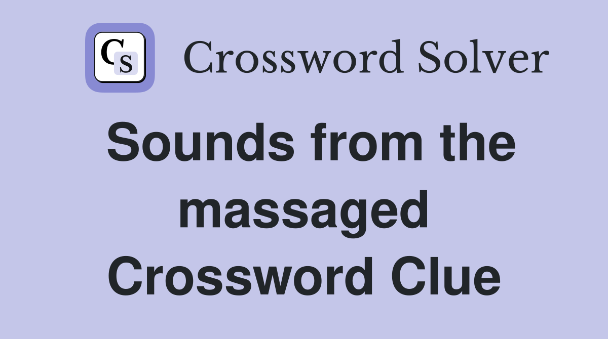 Sounds from the massaged Crossword Clue