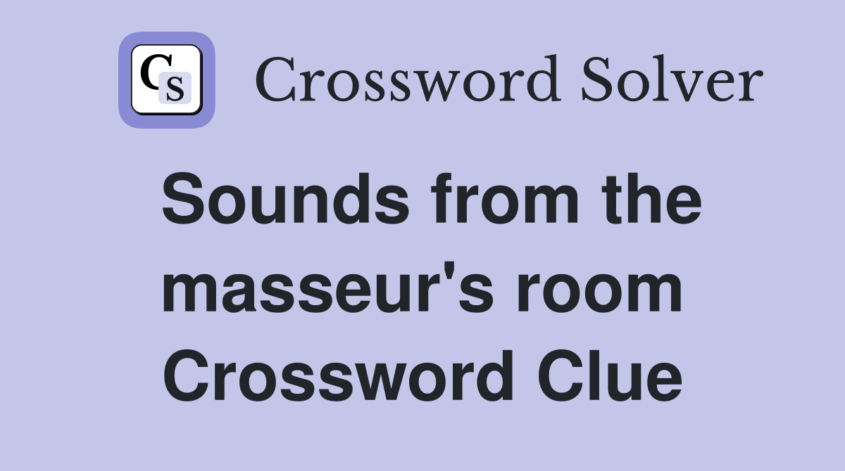 Sounds from the masseur's room Crossword Clue