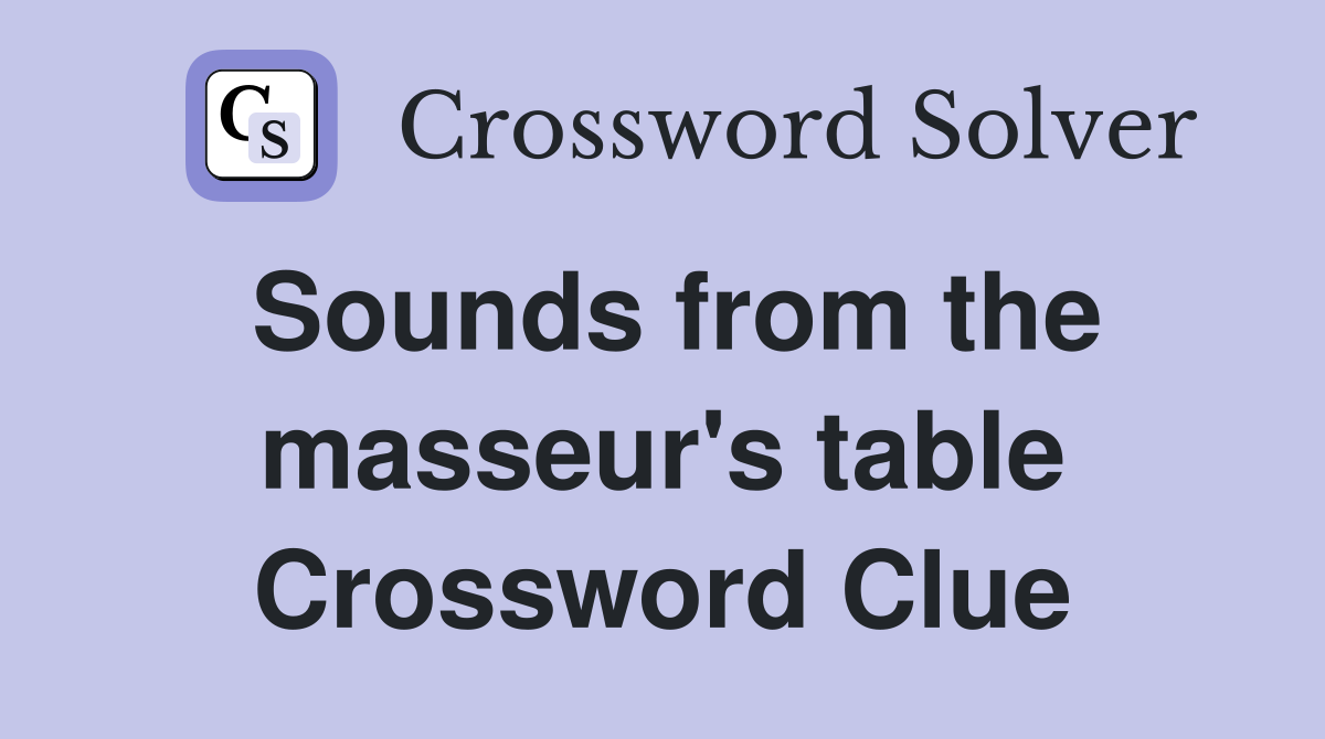 Sounds from the masseur's table Crossword Clue