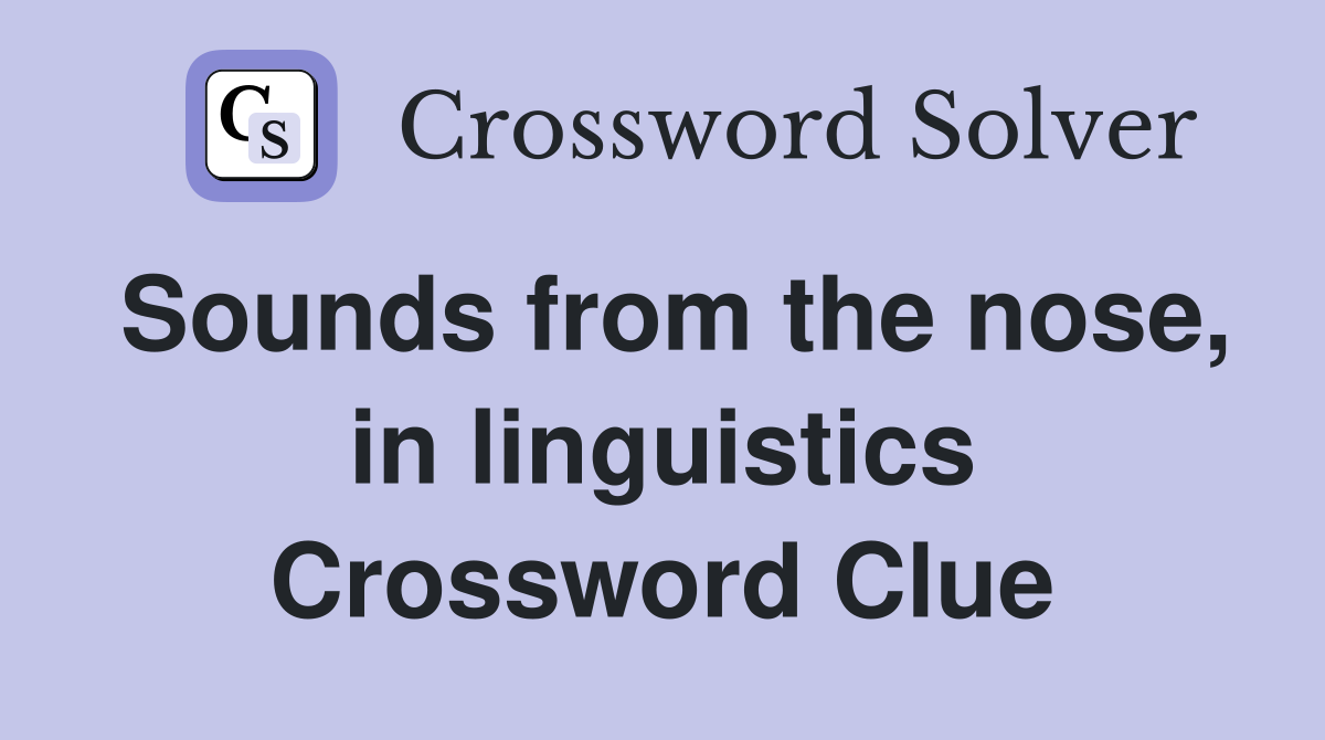 Sounds from the nose, in linguistics Crossword Clue