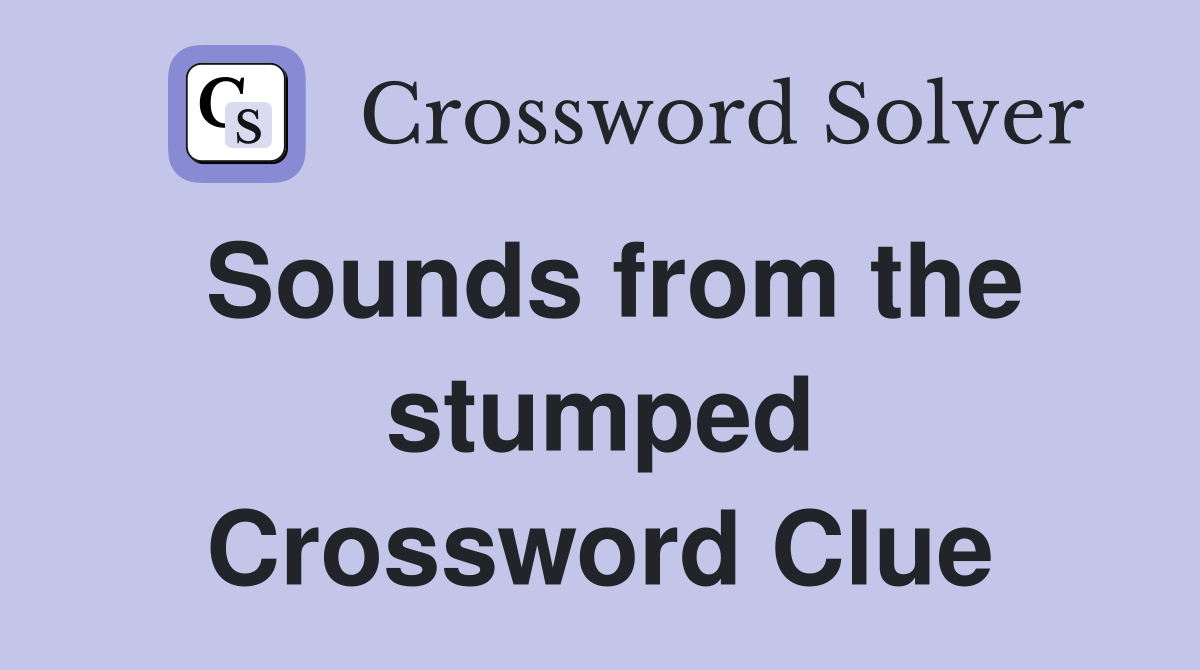 Sounds from the stumped Crossword Clue