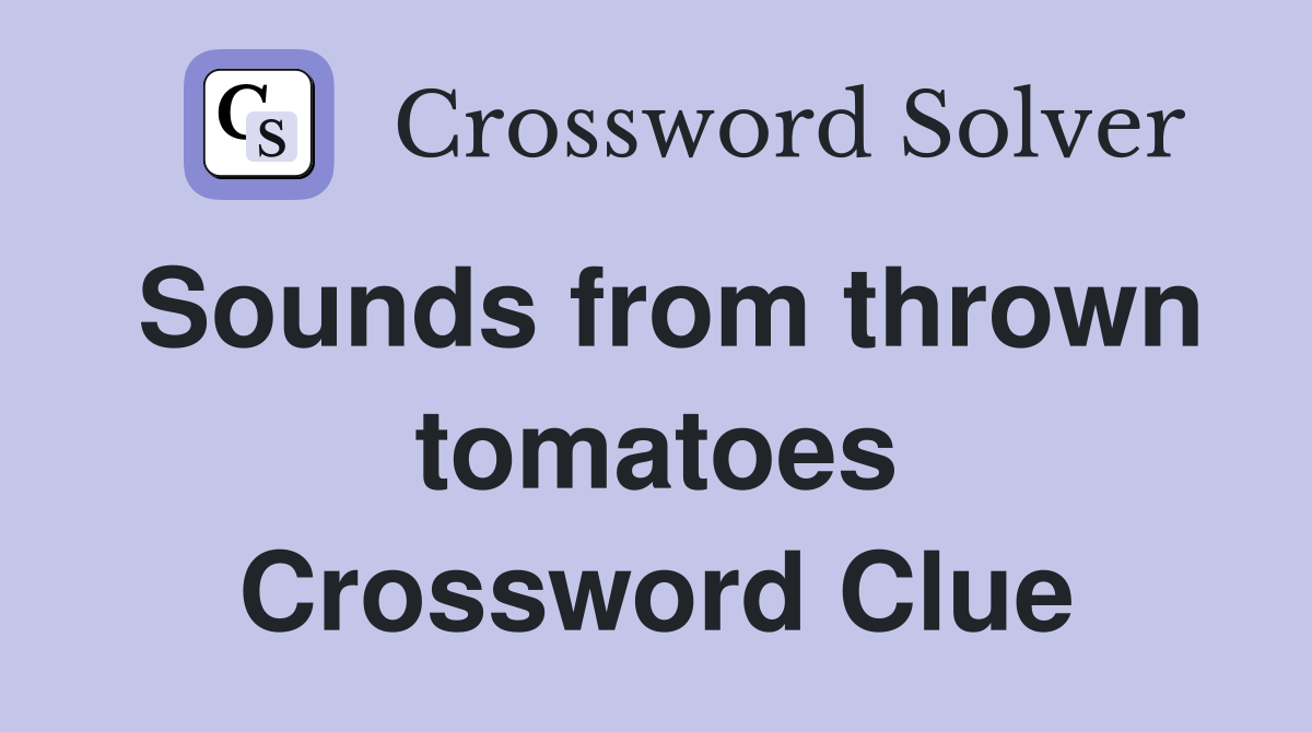 Sounds from thrown tomatoes Crossword Clue