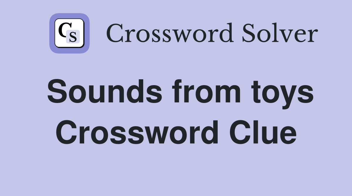 Sounds from toys Crossword Clue