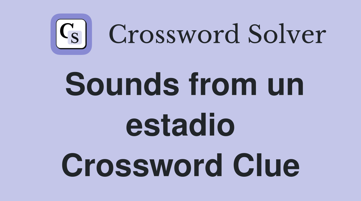 Sounds from un estadio Crossword Clue
