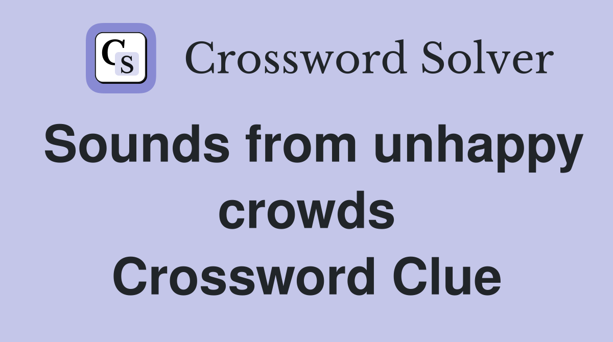 Sounds from unhappy crowds Crossword Clue