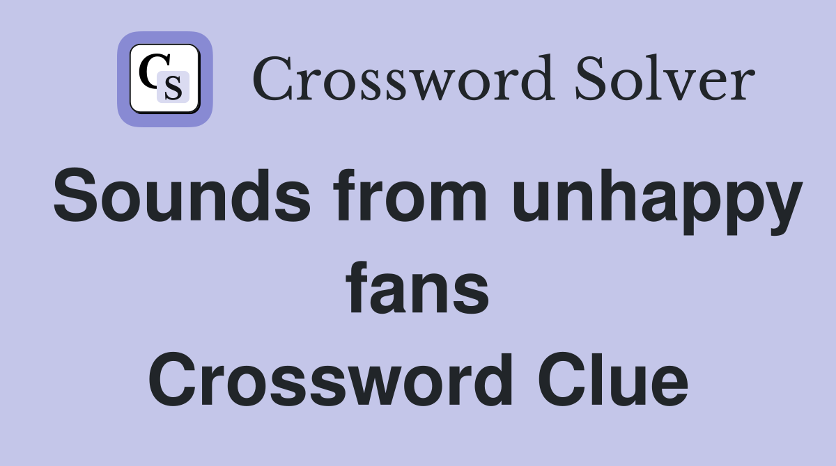 Sounds from unhappy fans Crossword Clue