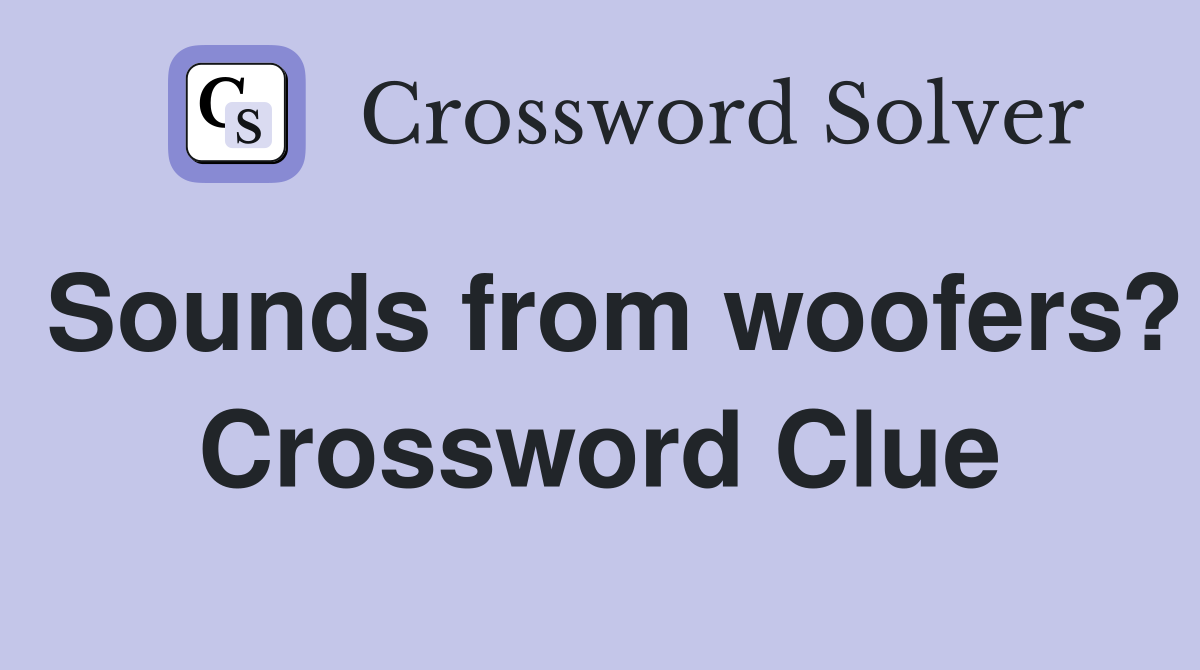 Sounds from woofers? Crossword Clue