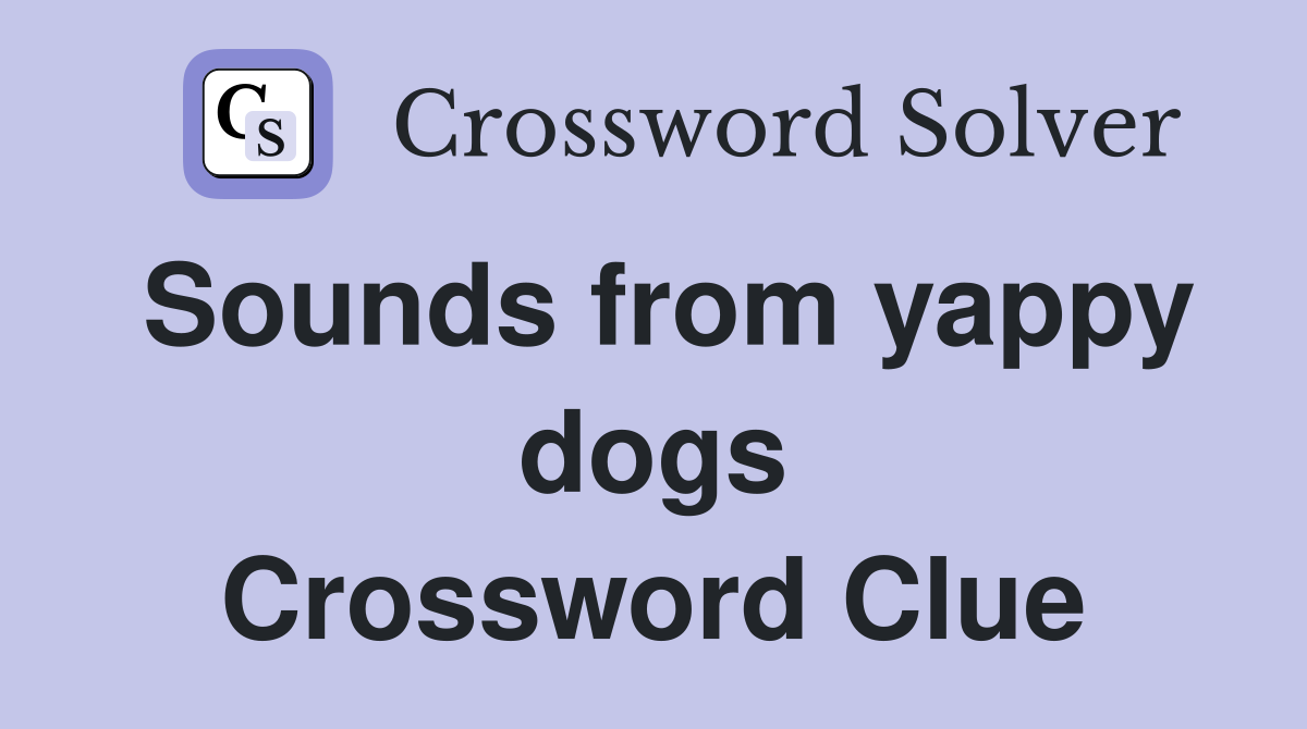 Sounds from yappy dogs Crossword Clue