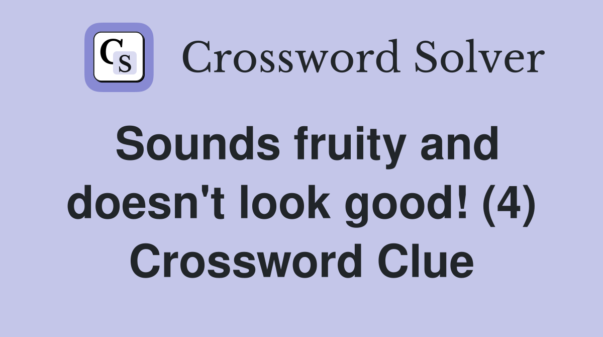 Sounds fruity and doesn't look good! (4) Crossword Clue