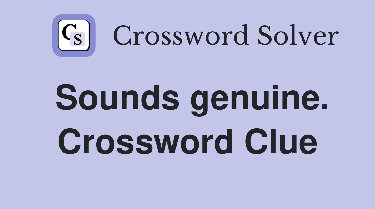 Sounds genuine. Crossword Clue