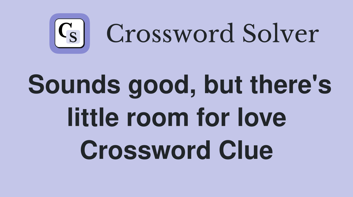 Sounds good, but there's little room for love Crossword Clue