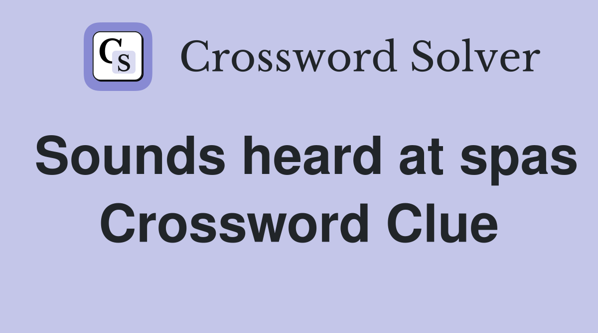 Sounds heard at spas Crossword Clue