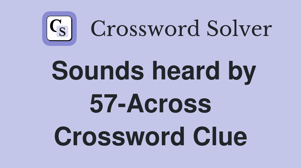 Sounds heard by 57-Across Crossword Clue