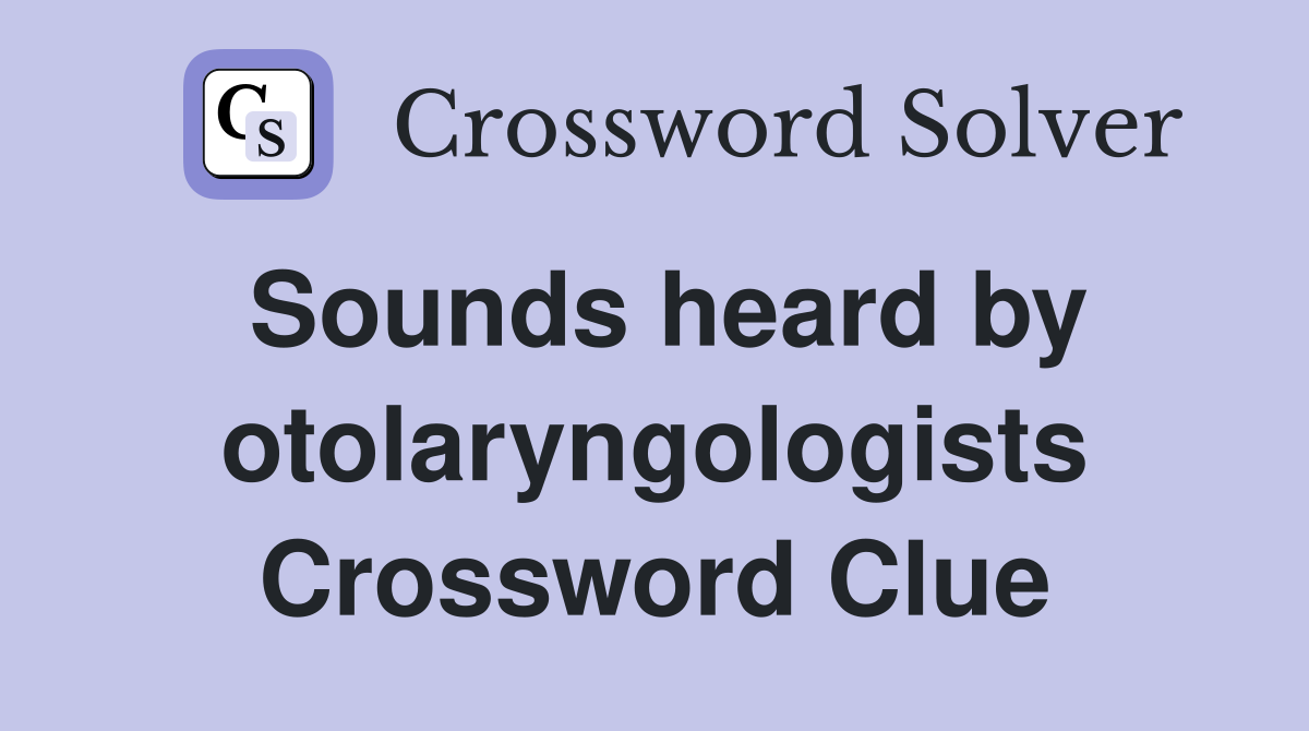 Sounds heard by otolaryngologists Crossword Clue
