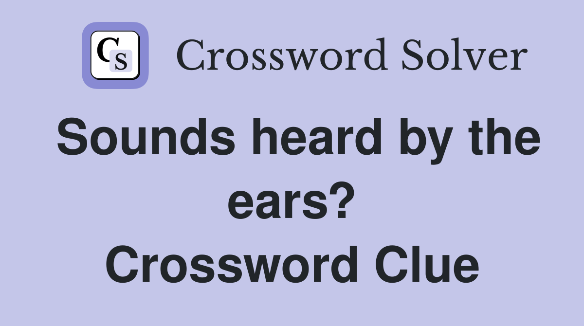 Sounds heard by the ears? Crossword Clue