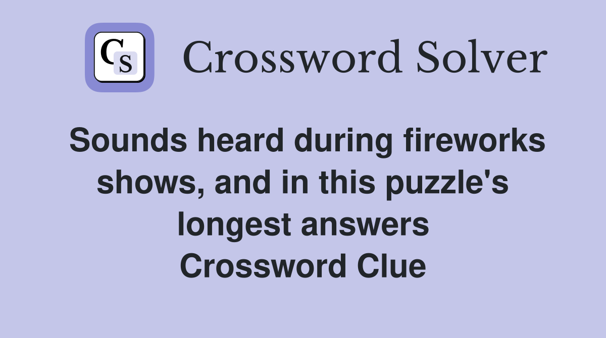 Sounds heard during fireworks shows, and in this puzzle's longest answers Crossword Clue