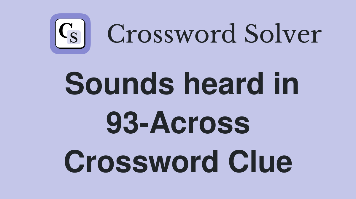 Sounds heard in 93-Across Crossword Clue
