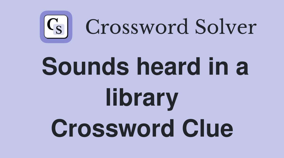 Sounds heard in a library Crossword Clue