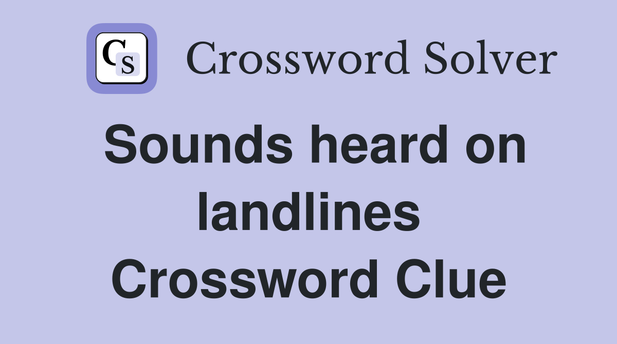 Sounds heard on landlines Crossword Clue