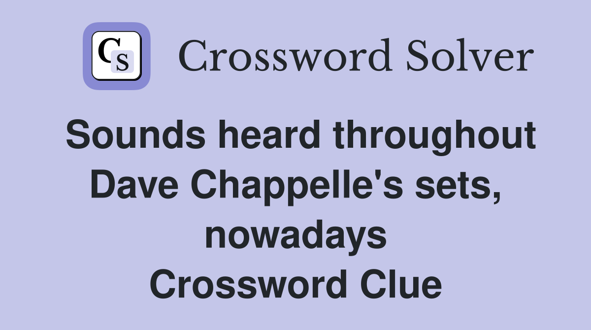 Sounds heard throughout Dave Chappelle's sets, nowadays Crossword Clue