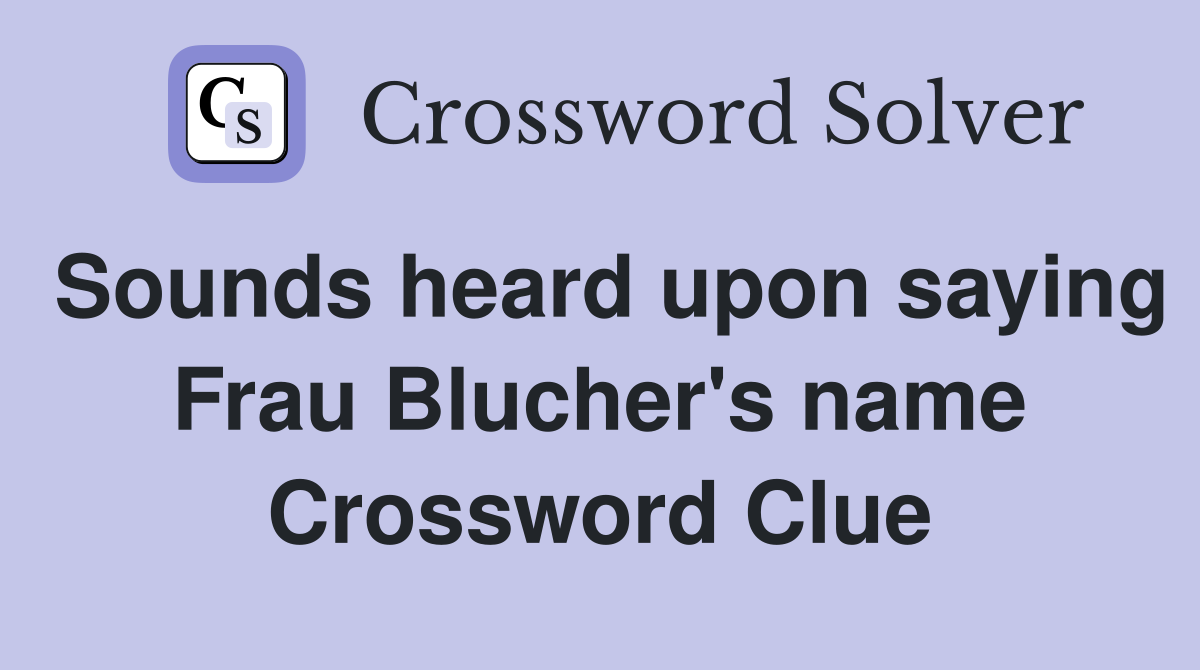 Sounds heard upon saying Frau Blucher's name Crossword Clue