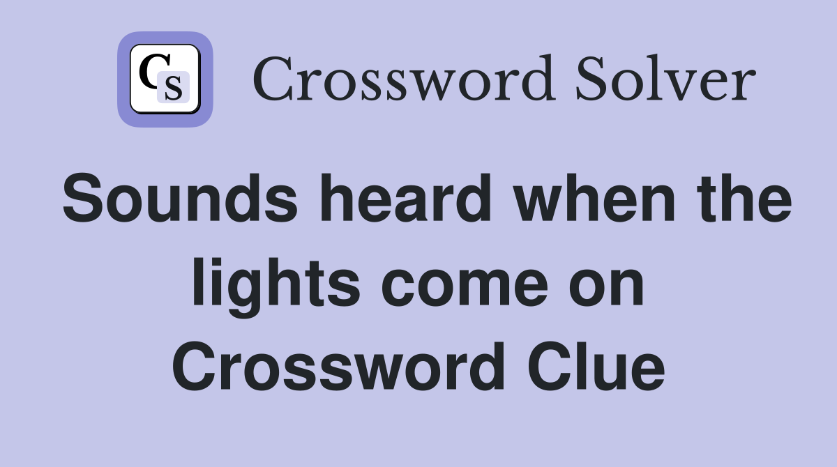 Sounds heard when the lights come on Crossword Clue