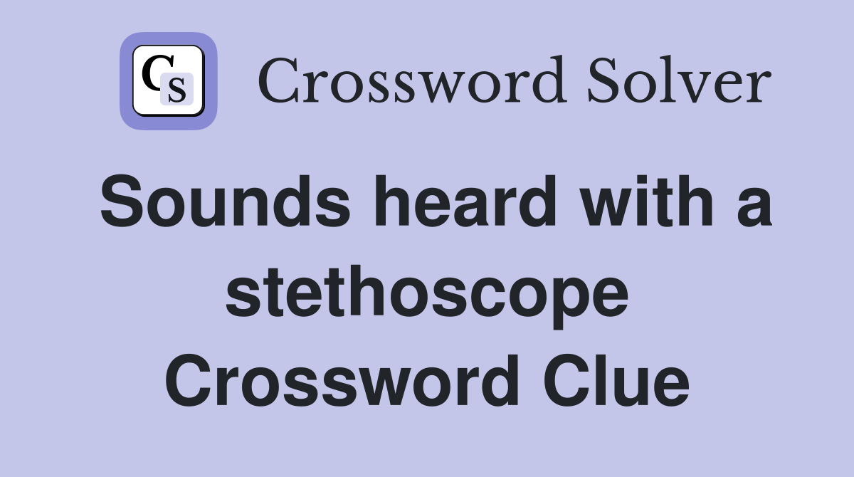 Sounds heard with a stethoscope Crossword Clue