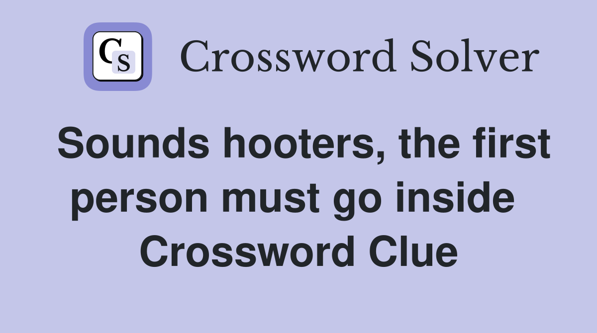 Sounds hooters, the first person must go inside  Crossword Clue