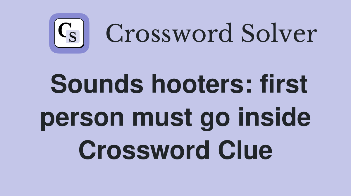 Sounds hooters: first person must go inside Crossword Clue