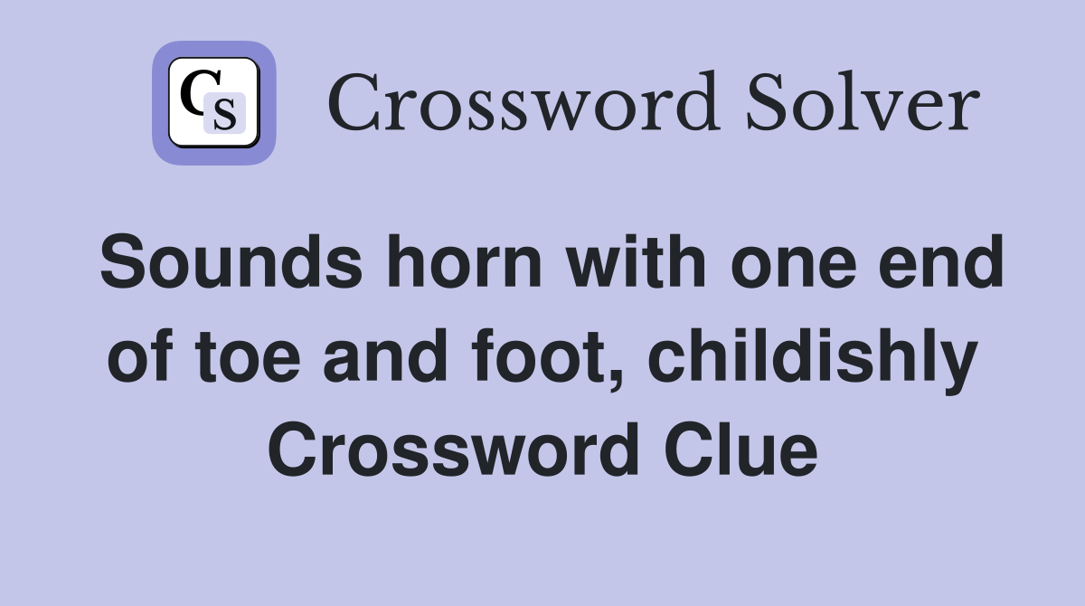 Sounds horn with one end of toe and foot, childishly Crossword Clue