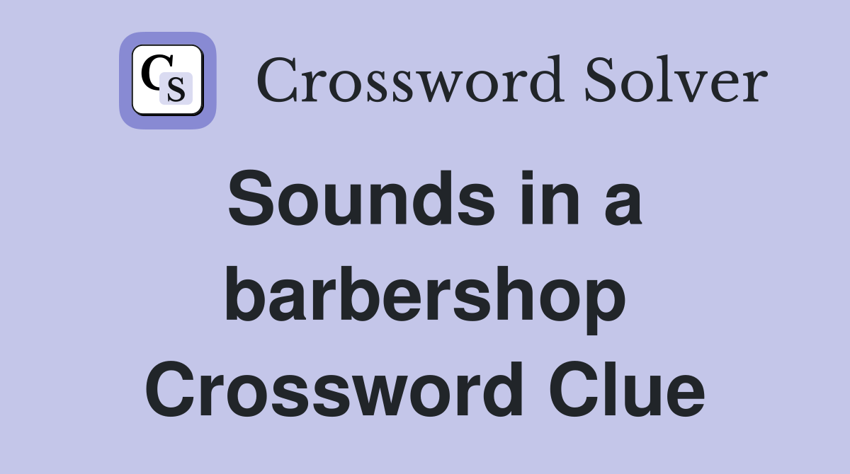 Sounds in a barbershop Crossword Clue