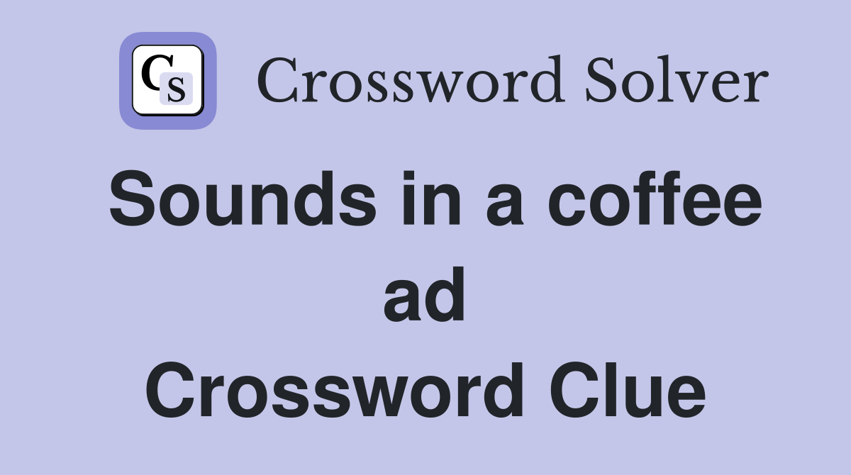 Sounds in a coffee ad Crossword Clue