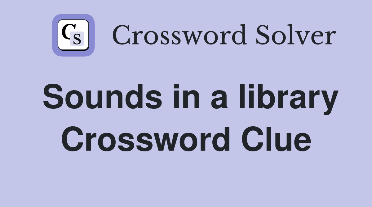 Sounds in a library Crossword Clue