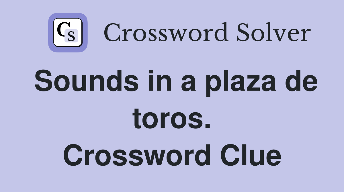Sounds in a plaza de toros. Crossword Clue