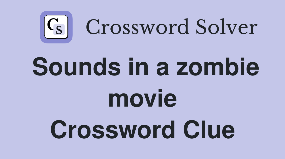 Sounds in a zombie movie Crossword Clue