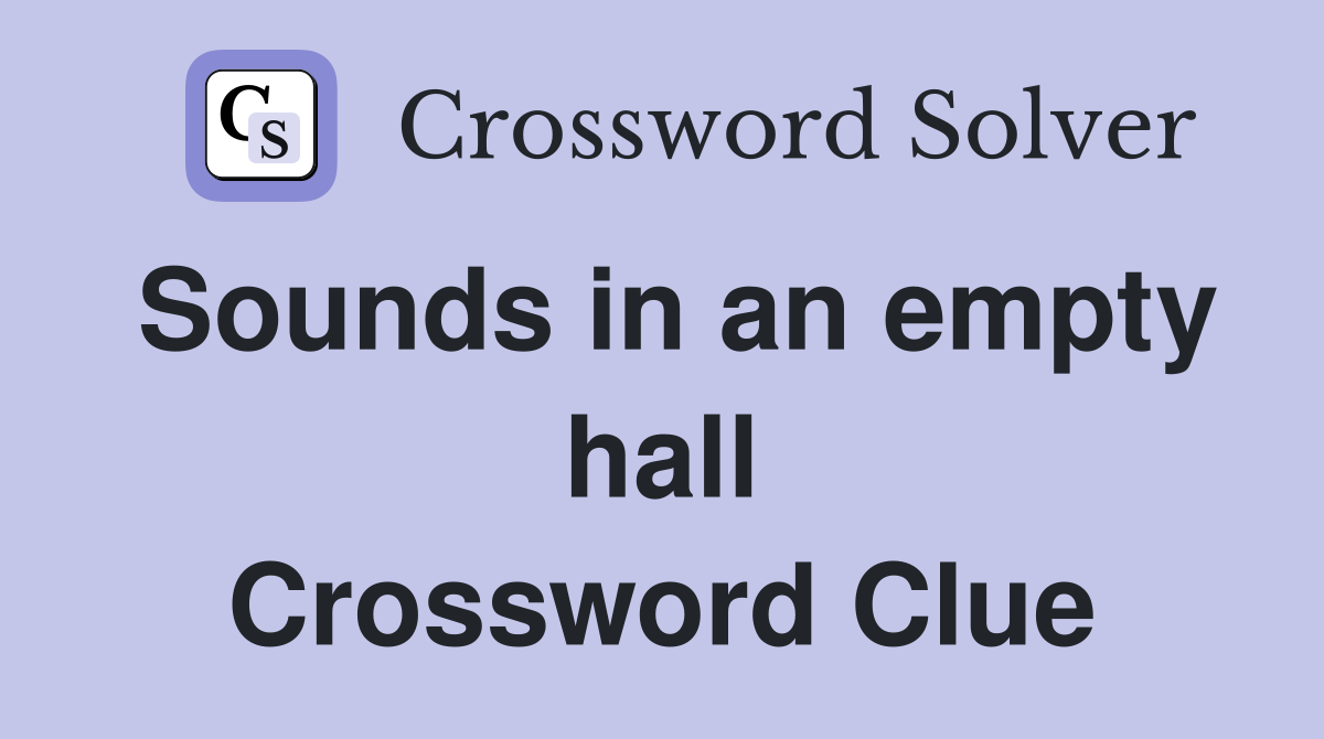 Sounds in an empty hall Crossword Clue