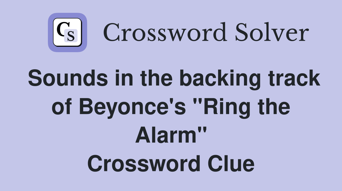 Sounds in the backing track of Beyonce's "Ring the Alarm" Crossword Clue