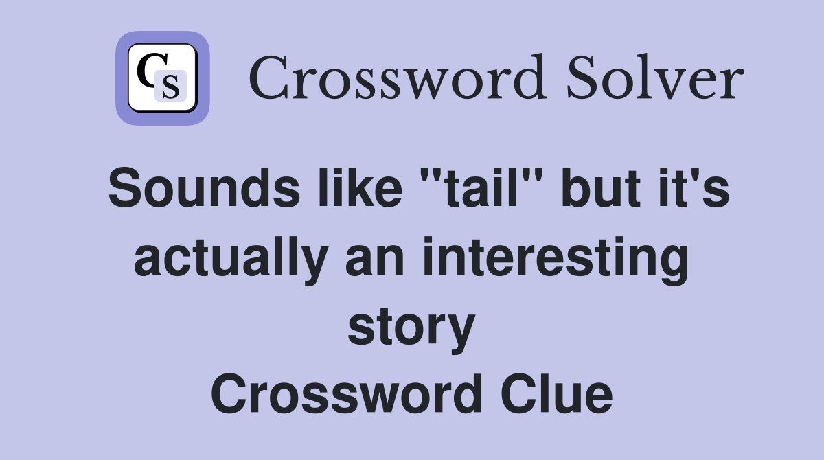 Sounds like "tail" but it's actually an interesting story Crossword Clue
