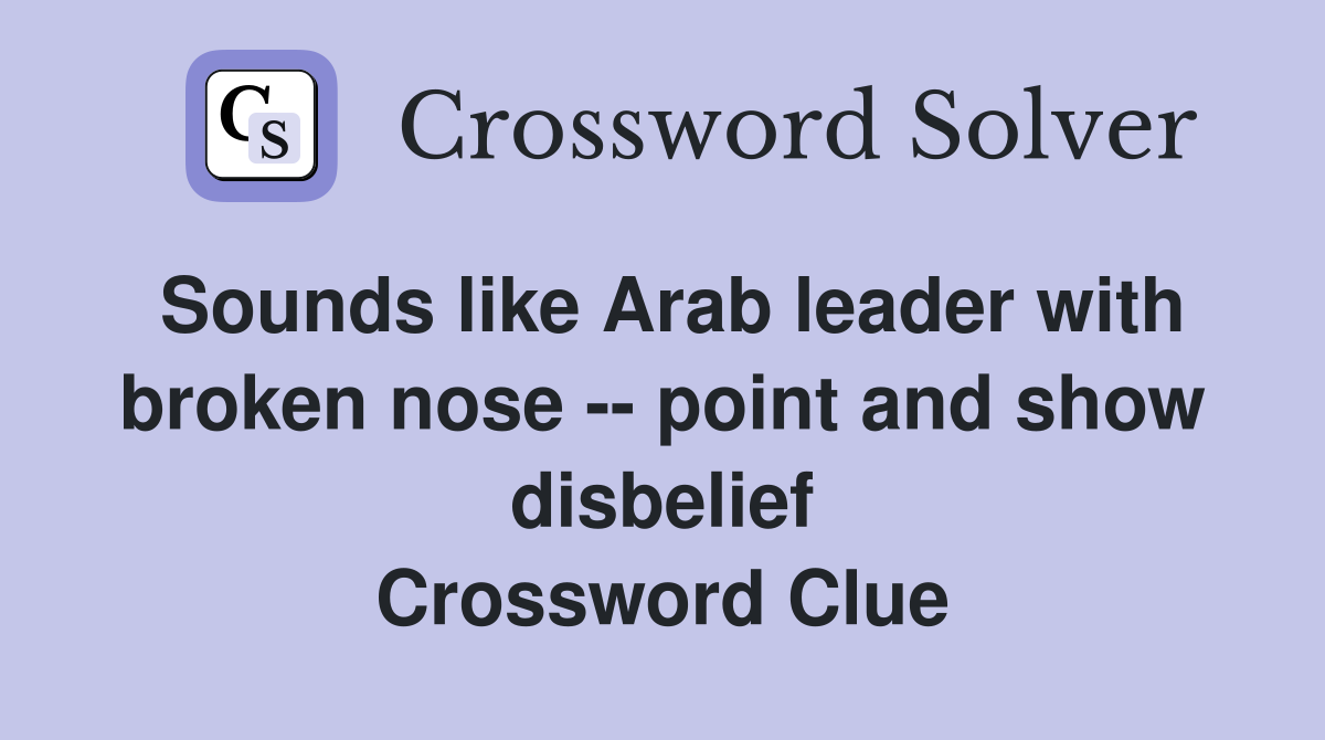 Sounds like Arab leader with broken nose -- point and show disbelief Crossword Clue