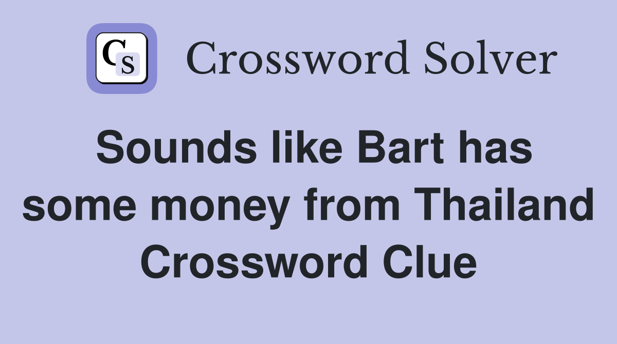 Sounds like Bart has some money from Thailand Crossword Clue