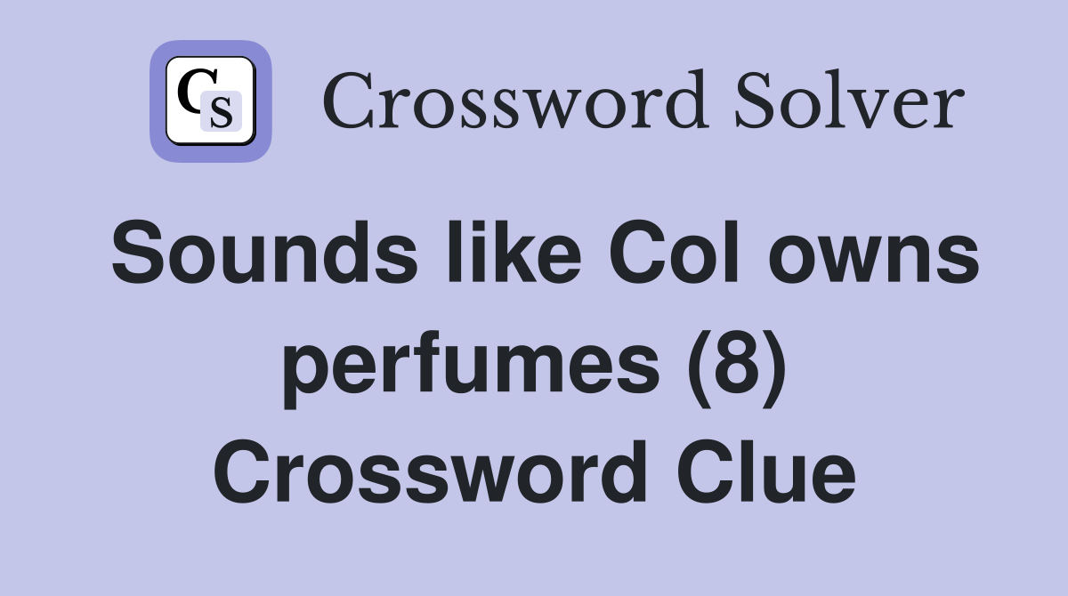 Sounds like Col owns perfumes (8) Crossword Clue