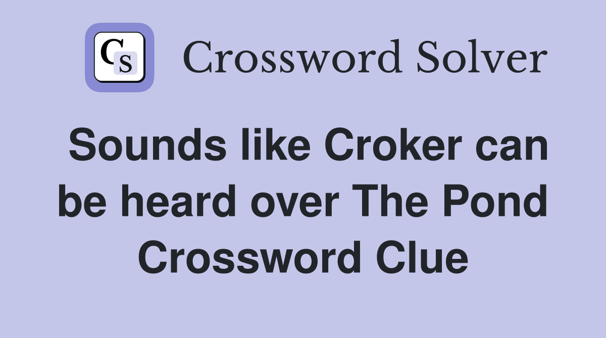 Sounds like Croker can be heard over The Pond Crossword Clue
