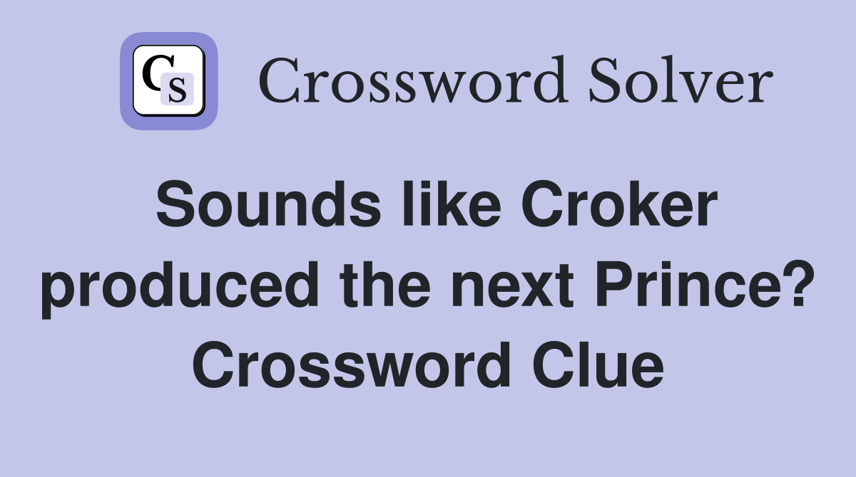 Sounds like Croker produced the next Prince? Crossword Clue